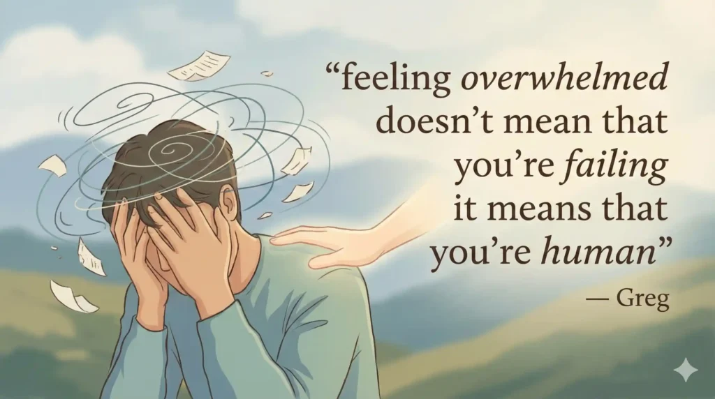 feeling overwhelmed doesn’t mean that you’re failing it means that you’re human