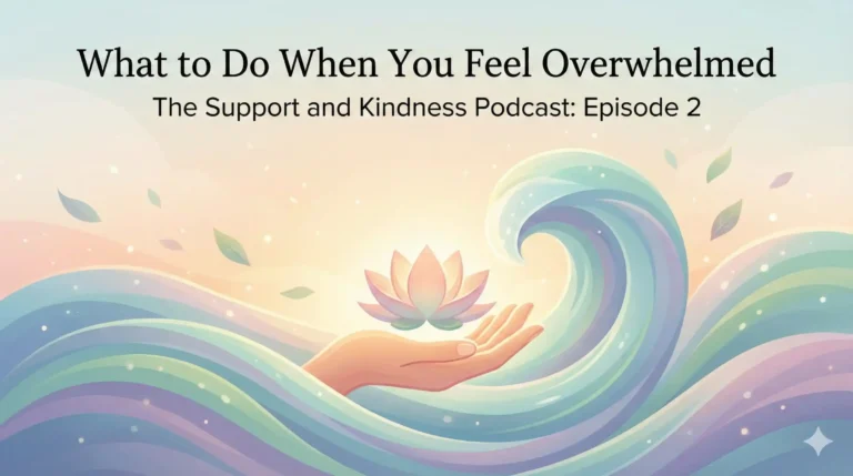 What to do when you feel overwhelmed - The Support and Kindness Podcast: Episode 2